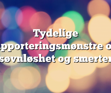 Tydelige rapporteringsmønstre om søvnløshet og smerter 